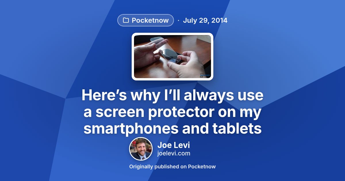 Share graphic for “Here’s why I’ll always use a screen protector on my smartphones and tablets” by Joe Levi