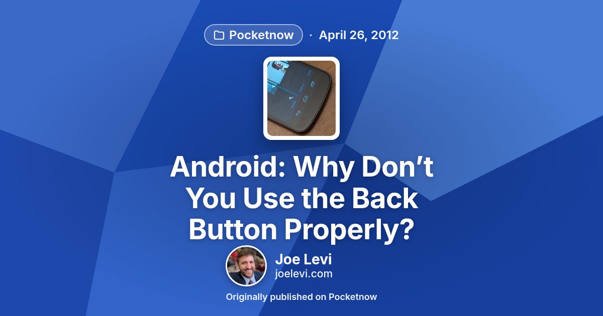 Share graphic for “Android: Why Don’t You Use the Back Button Properly?” by Joe Levi