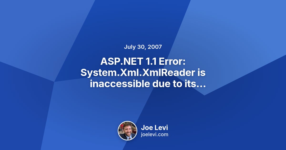 Share graphic for “ASP.NET 1.1 Error: System.Xml.XmlReader is inaccessible due to its protection level” by Joe Levi