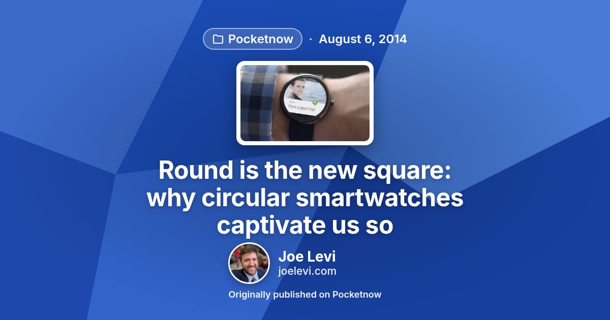 Share graphic for “Round is the new square: why circular smartwatches captivate us so” by Joe Levi