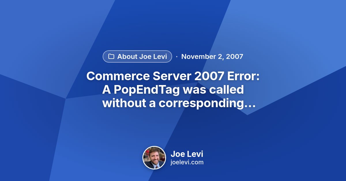 Share graphic for “Commerce Server 2007 Error: A PopEndTag was called without a corresponding PushEndTag” by Joe Levi