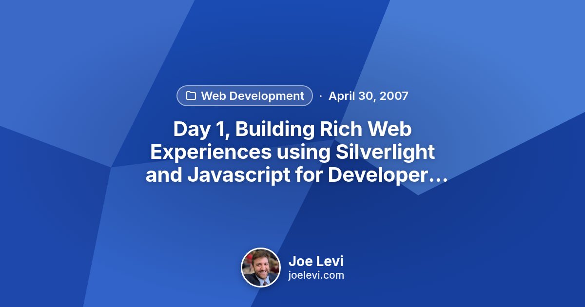 Share graphic for “Day 1, Building Rich Web Experiences using Silverlight and Javascript for Developers (DEV11)” by Joe Levi