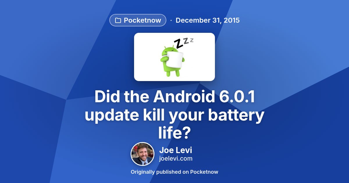 Share graphic for “Did the Android 6.0.1 update kill your battery life?” by Joe Levi