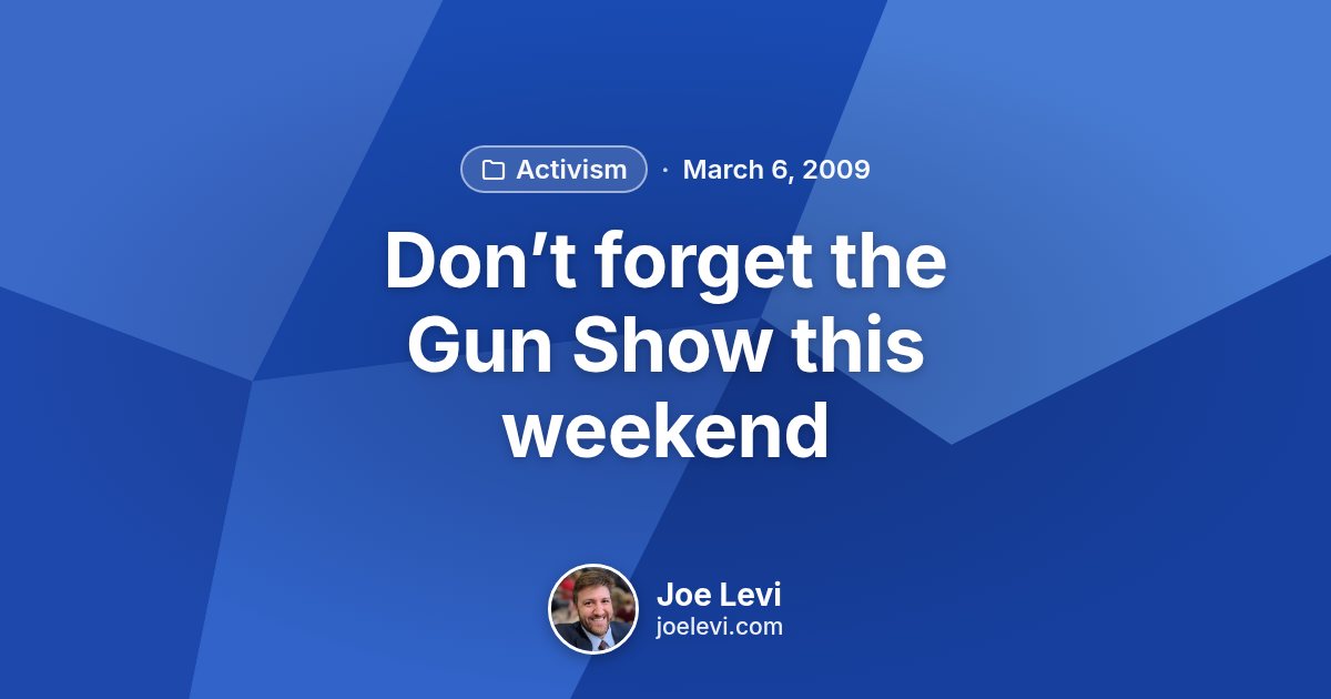 Share graphic for “Don’t forget the Gun Show this weekend” by Joe Levi