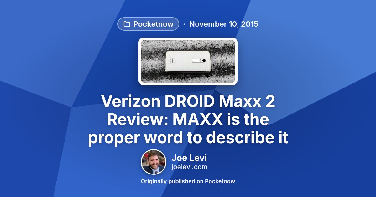 Share graphic for “Verizon DROID Maxx 2 Review: MAXX is the proper word to describe it” by Joe Levi