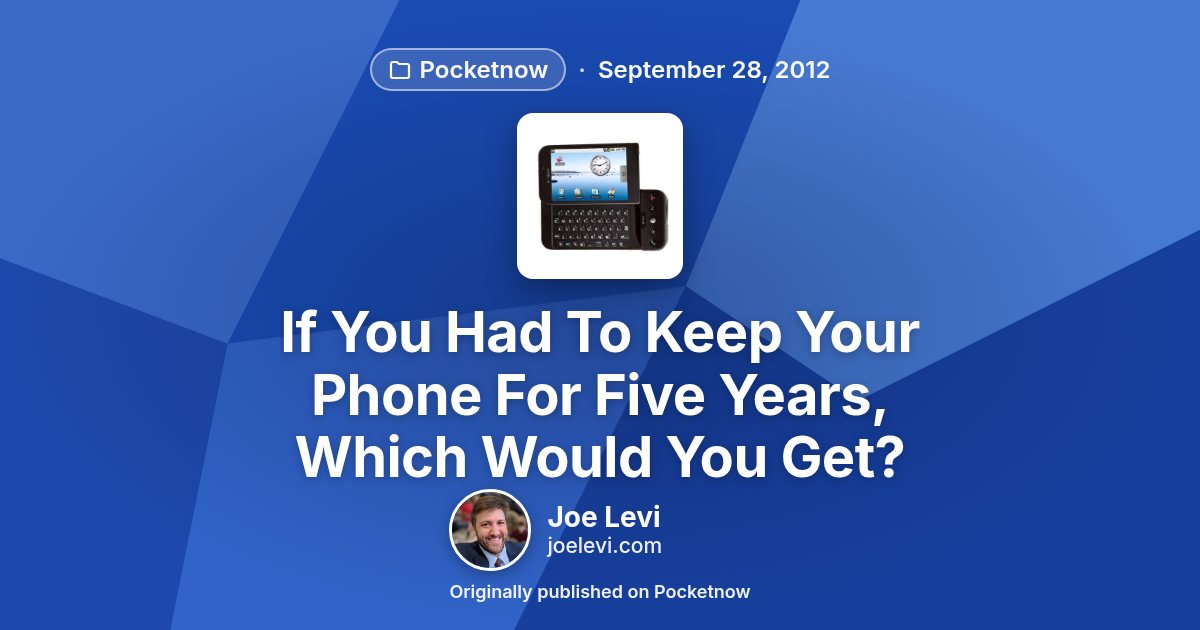Share graphic for “If You Had To Keep Your Phone For Five Years, Which Would You Get?” by Joe Levi
