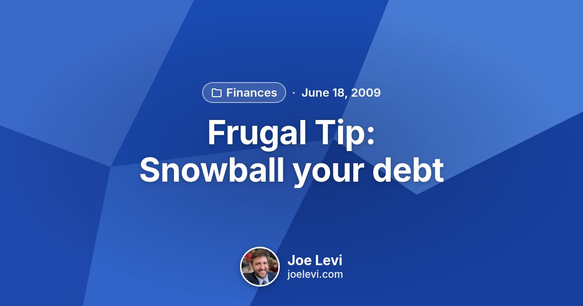 Share graphic for “Frugal Tip: Snowball your debt” by Joe Levi