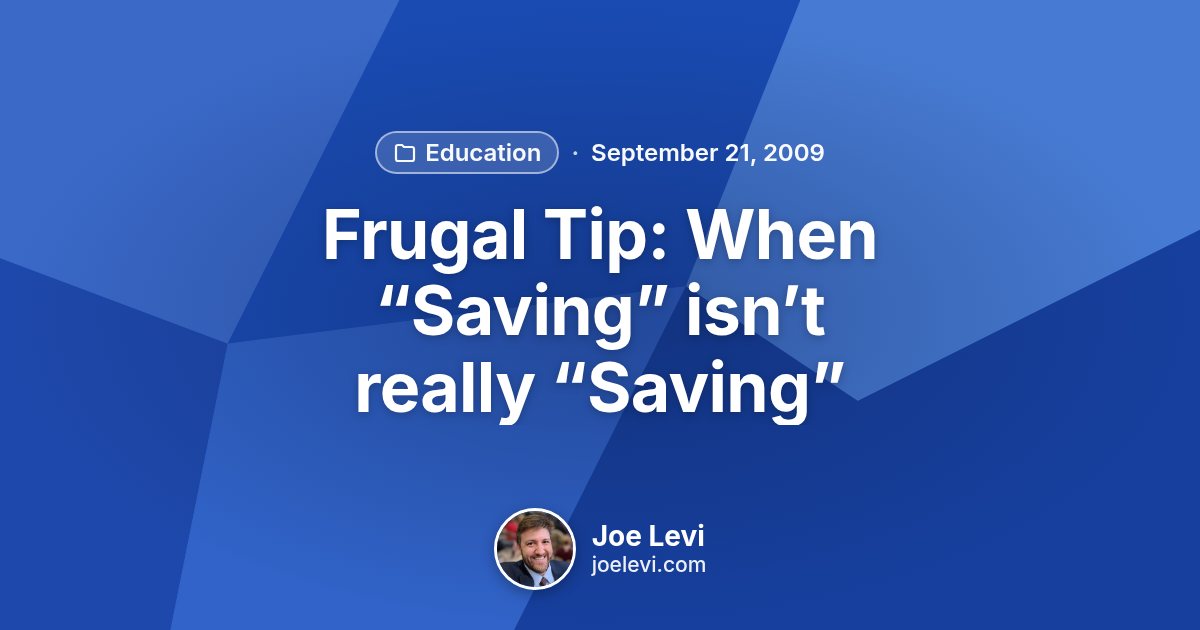 Share graphic for “Frugal Tip: When “Saving” isn’t really “Saving”” by Joe Levi