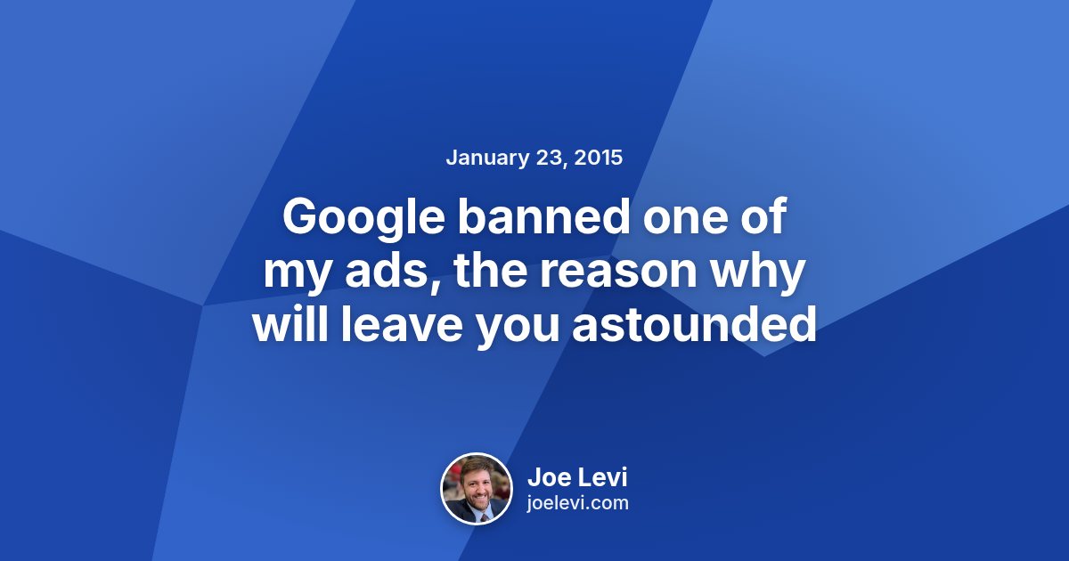 Share graphic for “Google banned one of my ads, the reason why will leave you astounded” by Joe Levi
