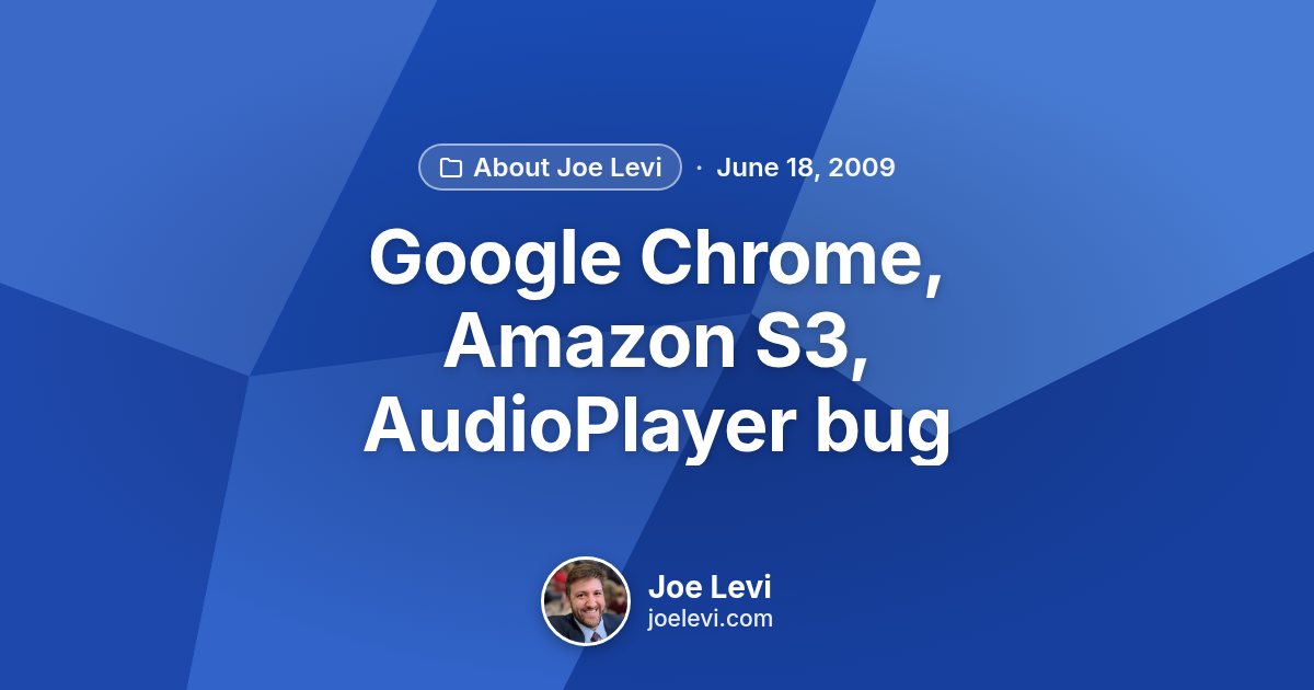Share graphic for “Google Chrome, Amazon S3, AudioPlayer bug” by Joe Levi