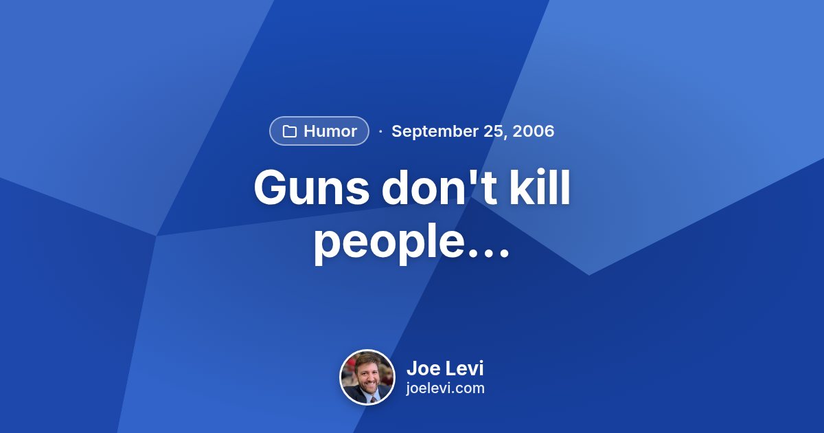 Share graphic for “Guns don't kill people…” by Joe Levi