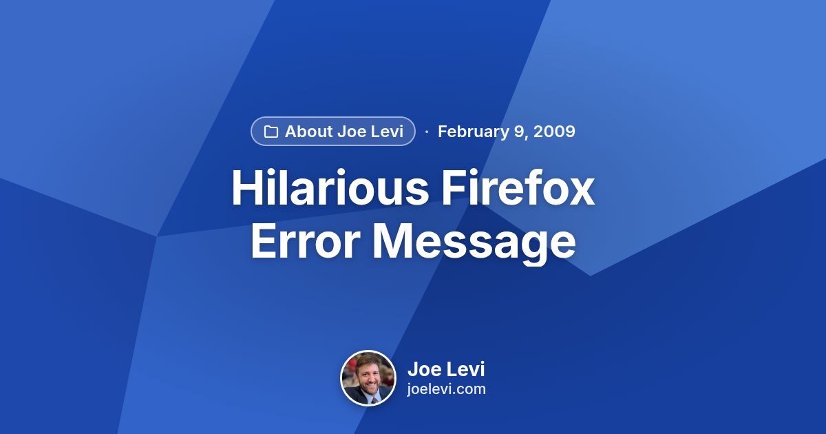 Share graphic for “Hilarious Firefox Error Message” by Joe Levi
