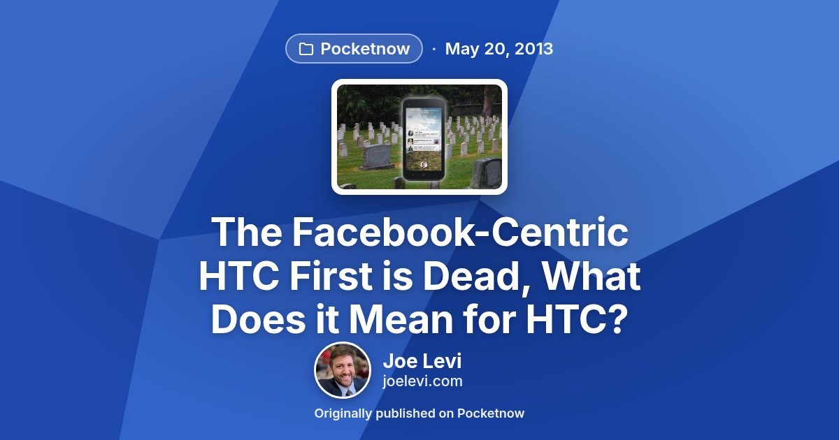 Share graphic for “The Facebook-Centric HTC First is Dead, What Does it Mean for HTC?” by Joe Levi