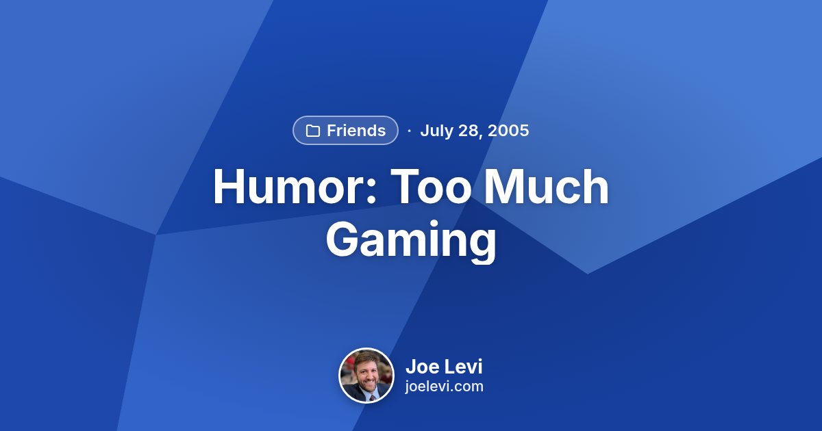 Share graphic for “Humor: Too Much Gaming” by Joe Levi