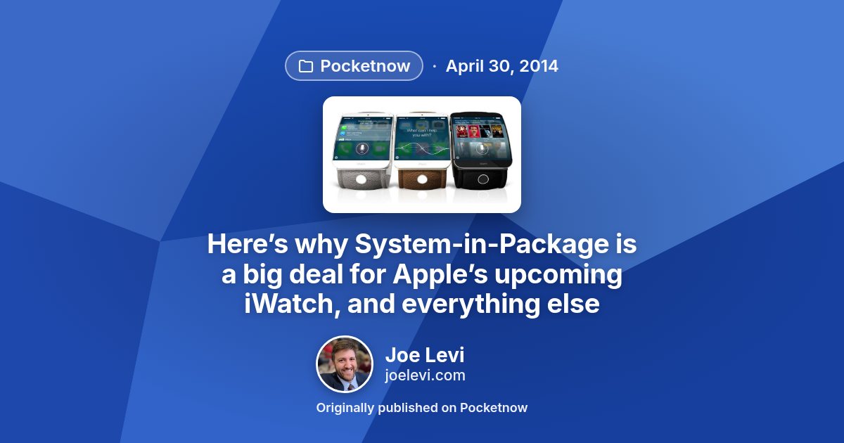 Share graphic for “Here’s why System-in-Package is a big deal for Apple’s upcoming iWatch, and everything else” by Joe Levi