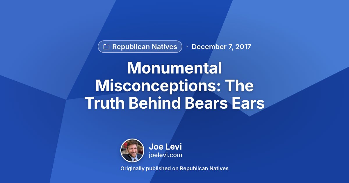 Share graphic for “Monumental Misconceptions: The Truth Behind Bears Ears” by Joe Levi