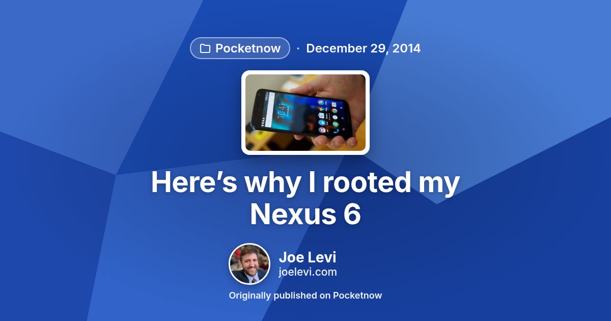 Share graphic for “Here’s why I rooted my Nexus 6” by Joe Levi