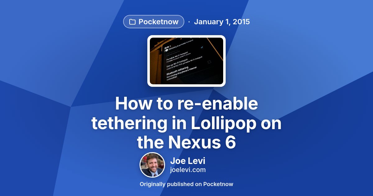 Share graphic for “How to re-enable tethering in Lollipop on the Nexus 6” by Joe Levi