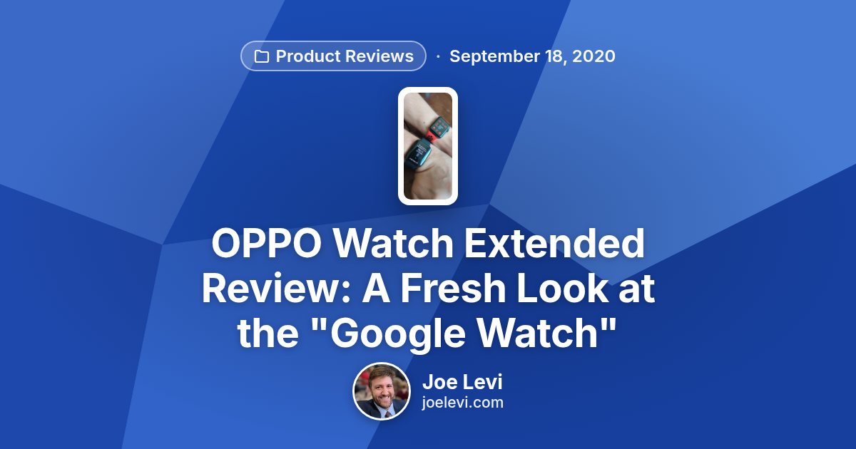 Share graphic for “OPPO Watch Extended Review: A Fresh Look at the "Google Watch"” by Joe Levi