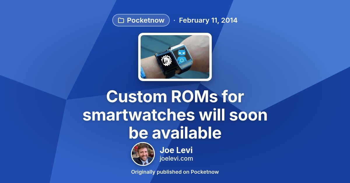 Share graphic for “Custom ROMs for smartwatches will soon be available” by Joe Levi
