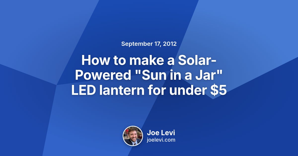 Share graphic for “How to make a Solar-Powered "Sun in a Jar" LED lantern for under $5” by Joe Levi