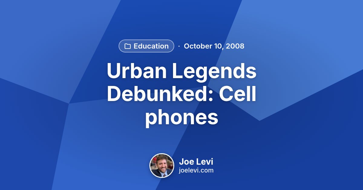 Share graphic for “Urban Legends Debunked: Cell phones” by Joe Levi