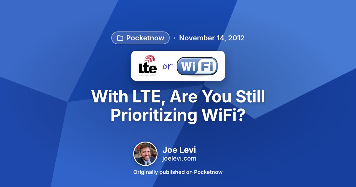 Share graphic for “With LTE, Are You Still Prioritizing WiFi?” by Joe Levi