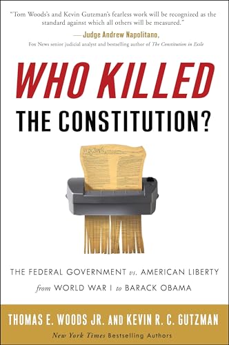 Cover of Who Killed the Constitution? The Federal Government vs. American Liberty from World War I to Barack Obama